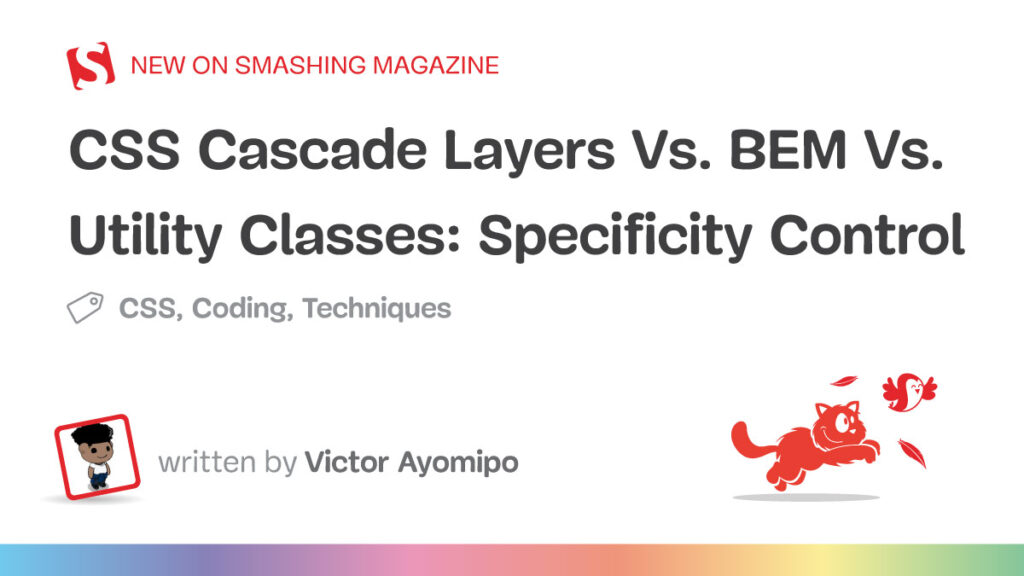 CSS Cascade Layers Vs. BEM Vs. Utility Classes: Specificity Control