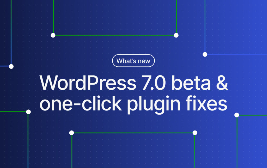 WordPress.com Changelog: Try the WordPress 7.0 Beta and a One-Click Solution for Plugin Errors